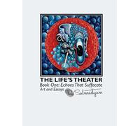 The Life's Theater. Book One: Echoes That Suffocate. Art and Essays. (The Life's Theater: Art and Essays from Behind the Curtain.)