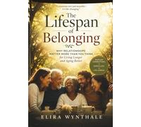 The Lifespan of Belonging: Why Relationships Matter More Than You Think for Living Longer and Aging Better (Health Related)