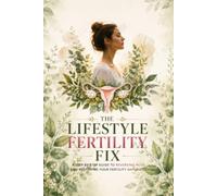 The Lifestyle Fertility Fix: A Step-by-Step Guide to Reversing PCOS and Restoring Your Fertility Naturally