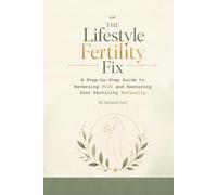 The Lifestyle Fertility Fix: A Step-by-Step Guide to Reversing PCOS and Restoring Your Fertility Naturally