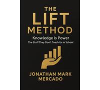 THE LIFT METHOD: KNOWLEDGE IS POWER: The Stuff They Don't Teach Us in School
