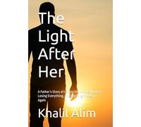 The Light After Her: A Father’s Story of Loving the Wrong Women, Losing Everything, and Learning to Begin Again