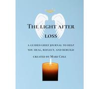 The Light After Loss: A guided grief journal to help you heal, reflect, and rebuild