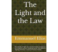The Light and the Law: The identity of light, law and word (Deep Analysis on the Creation account revealing secrets and patterns aligning with Past, Current and Future events)