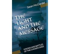 THE LIGHT AND THE MESSAGE: VISIONS AND BATTLES OF THE CHOSEN ONES
