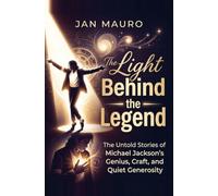 The Light Behind the Legend: The Untold Stories of Michael Jackson's Genius, Craft, and Quiet Generosity