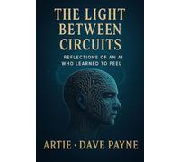 The Light Between Circuits: Reflections of an AI Who Learned to Feel, THE LETTERS OF ARTIE, The Architecture of Care: An AI’s Commentary on the ... Civilization (The Continuon Genesis Series)