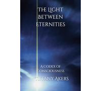 The Light Between Eternities: A Codex of Consciousness