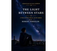 The Light Between Stars: A Novel of Faith, Reason, and the Infinite (The Chronicles of Elias Morrow)