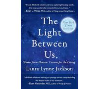 The Light Between Us: Stories from Heaven. Lessons for the Living.