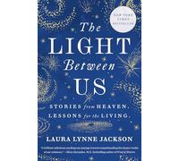 The Light Between Us: Stories from Heaven. Lessons for the Living. (Path of Light)