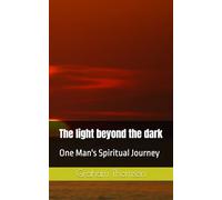 The Light Beyond The Dark: One Man's Spiritual Journey.