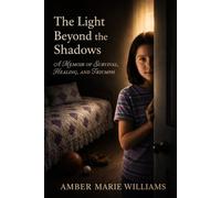 The Light Beyond the Shadows: A Memoir of Survival, Healing, and Triumph