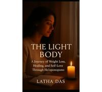 The Light Body: A Journey of Weight Loss, Healing, And Self-Love Through Ho'oponopono
