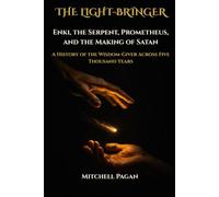 THE LIGHT-BRINGER: Enki, the Serpent, Prometheus, and the Making of Satan A History of the Wisdom-Giver Across Five Thousand Years