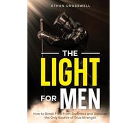The Light for Men: How to Break Free from Darkness and Discover the Only Source of True Strength