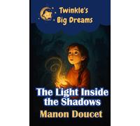 The Light Inside the Shadows: A Magical Adventure of Courage, Friendship, and Hidden Worlds (Twinkle's Big Dreams)