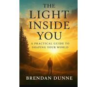 The Light Inside You: A Practical Guide To Shaping Your World: 1 (The Before the Noise Series)
