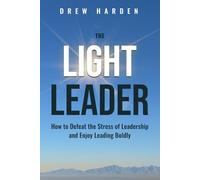 The Light Leader: How to Defeat the Stress of Leadership and Enjoy Leading Boldly