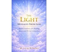 The Light: Messages From God - Sacred Guidance for Healing, Love, and Divine Connection