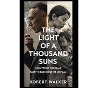THE LIGHT OF A THOUSAND SUNS: The Myth of the Bomb and the Silence of Its Victims