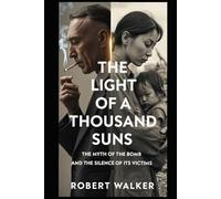THE LIGHT OF A THOUSAND SUNS: The Myth of the Bomb and the Silence of Its Victims