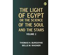The Light of Egypt Or, The Science of the Soul and the Stars -- Volume 2