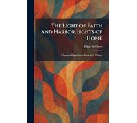 The Light of Faith and Harbor Lights of Home: 2 Famous Edgar Guest Books in 1 Volume