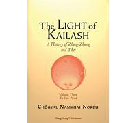 The Light of Kailash. A History of Zhang Zhung and Tibet: Volume Three. Later Period: Tibet: 3