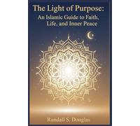 The Light of Purpose: An Islamic Guide to Faith, Life, and Inner Peace