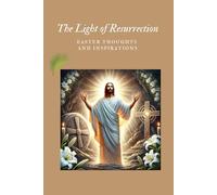 The Light of Resurrection: Easter Thoughts and Inspirations: Notebook for Reflection, Gratitude, and Spiritual Growth This Easter Season
