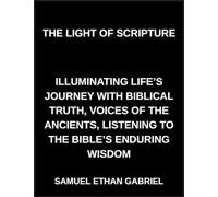 The Light of Scripture, Illuminating Life's Journey with Biblical Truth, Voices of the Ancients, Listening to the Bible's Enduring Wisdom