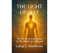 THE LIGHT OF SELF: The Secret of Luminosity in Life, Death, and Beyond: 1 (The Trilogy of Light)