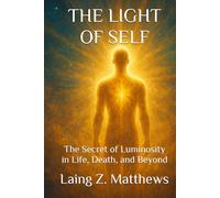THE LIGHT OF SELF: The Secret of Luminosity in Life, Death, and Beyond (The Trilogy of Light)