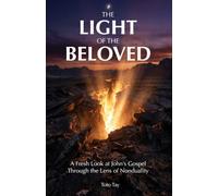 The Light of the Beloved: A Fresh Look at John's Gospel Through the Lens of Nonduality