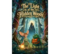 The Light of the Hidden Woods: A heartwarming tale of kindness and courage for young readers who love magical adventures and discovering inner strength