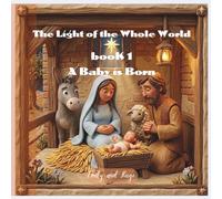 The Light of the Whole World - Book 1: A Baby is Born (The Light of the Whole World - The Story of Jesus)