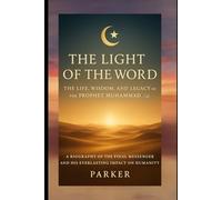 The Light of the World: The Life, Wisdom, and Legacy of the Prophet Muhammad ﷺ