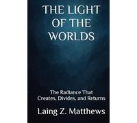 THE LIGHT OF THE WORLDS: The Radiance That Creates, Divides, and Returns (The Trilogy of Light)