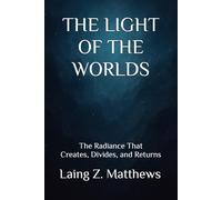 THE LIGHT OF THE WORLDS: The Radiance That Creates, Divides, and Returns (The Trilogy of Light)