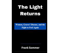 THE LIGHT RETURNS: Women, Graves’ Disease, and the Fight to Feel Again