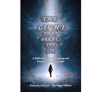 The Light That Breaks the Lie: A Biblical Guide to Identifying and Escaping Counterfeit Light (Exiting Enlightenment)