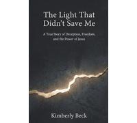 The Light That Didn't Save Me: A true story of deception, freedom, and the power of Jesus