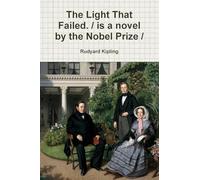 The Light That Failed. / is a novel by the Nobel Prize /