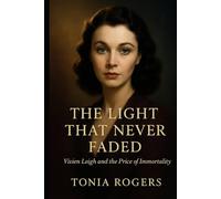 The Light That Never Faded: Vivien Leigh and the Price of Immortality