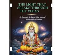 The Light That Speaks Through the Vedas: Brihaspati, Voice of Dharma and Guide of the Heavens