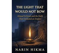 The Light That Would Not Bow: Ahmad Sirhindi and the Faith That Outlasted an Empire
