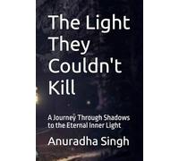 The Light They Couldn't Kill: A Journey Through Shadows to the Eternal Inner Light
