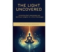 The Light Uncovered: Unlocking Self-Awareness and Spiritual Insights for Life’s Challenges
