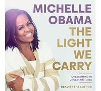 The Light We Carry: Overcoming in Uncertain Times. From the former First Lady and bestselling author of Becoming
